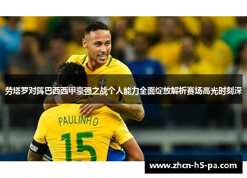 劳塔罗对阵巴西西甲豪强之战个人能力全面绽放解析赛场高光时刻深 劳塔罗对阵巴西西甲豪强之战个人能力全面绽放解析赛场高光时刻深
