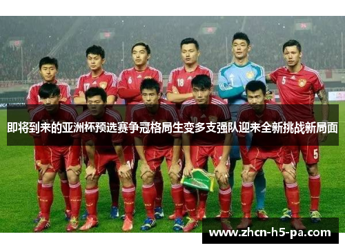 即将到来的亚洲杯预选赛争冠格局生变多支强队迎来全新挑战新局面