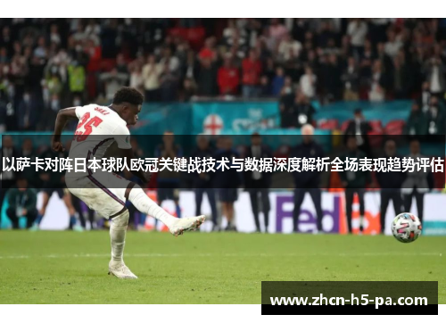 以萨卡对阵日本球队欧冠关键战技术与数据深度解析全场表现趋势评估 以萨卡对阵日本球队欧冠关键战技术与数据深度解析全场表现趋势评估