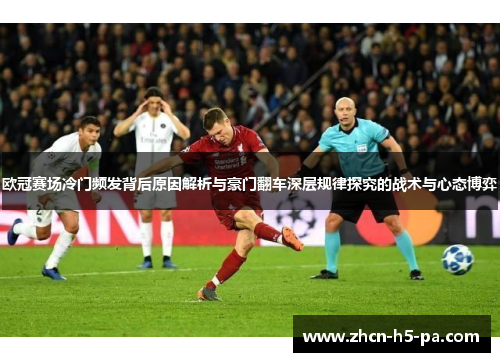 欧冠赛场冷门频发背后原因解析与豪门翻车深层规律探究的战术与心态博弈