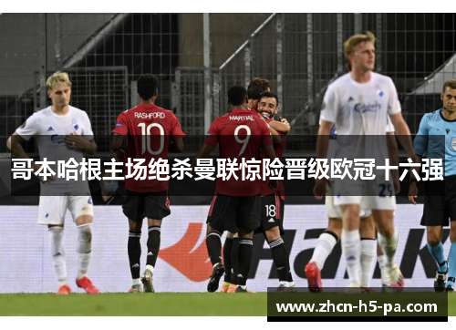 哥本哈根主场绝杀曼联惊险晋级欧冠十六强 哥本哈根主场绝杀曼联惊险晋级欧冠十六强