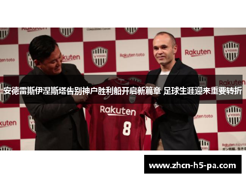 安德雷斯伊涅斯塔告别神户胜利船开启新篇章 足球生涯迎来重要转折 安德雷斯伊涅斯塔告别神户胜利船开启新篇章 足球生涯迎来重要转折