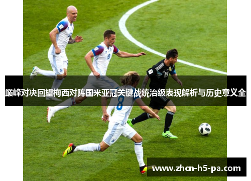 巅峰对决回望梅西对阵国米亚冠关键战统治级表现解析与历史意义全 巅峰对决回望梅西对阵国米亚冠关键战统治级表现解析与历史意义全