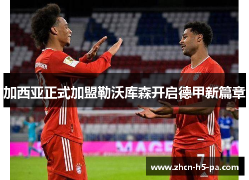 加西亚正式加盟勒沃库森开启德甲新篇章 加西亚正式加盟勒沃库森开启德甲新篇章